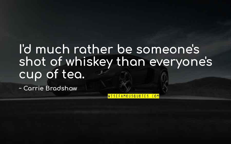 Cup Love Quotes By Carrie Bradshaw: I'd much rather be someone's shot of whiskey