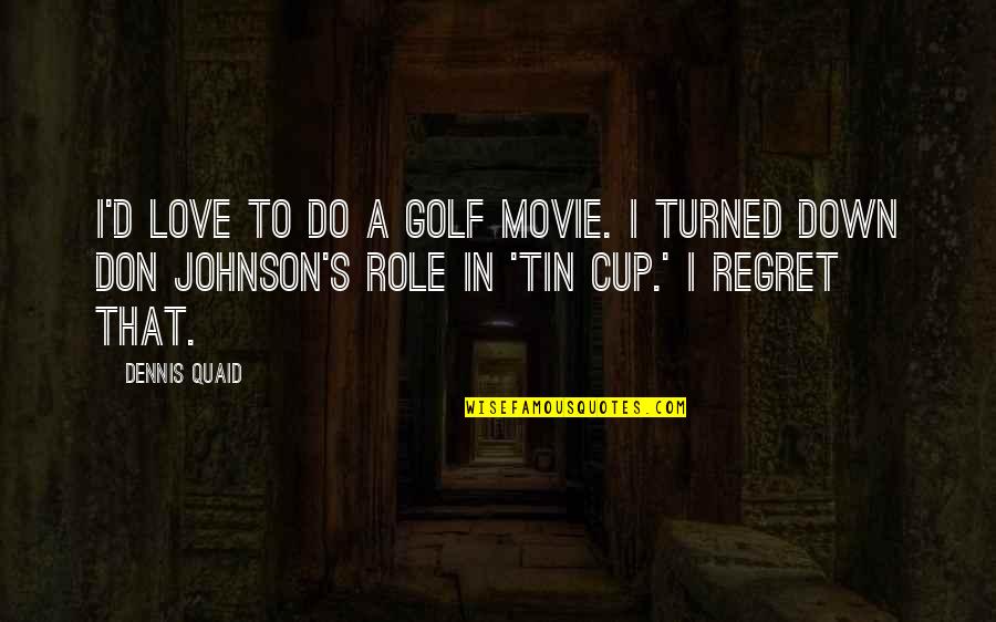 Cup Love Quotes By Dennis Quaid: I'd love to do a golf movie. I