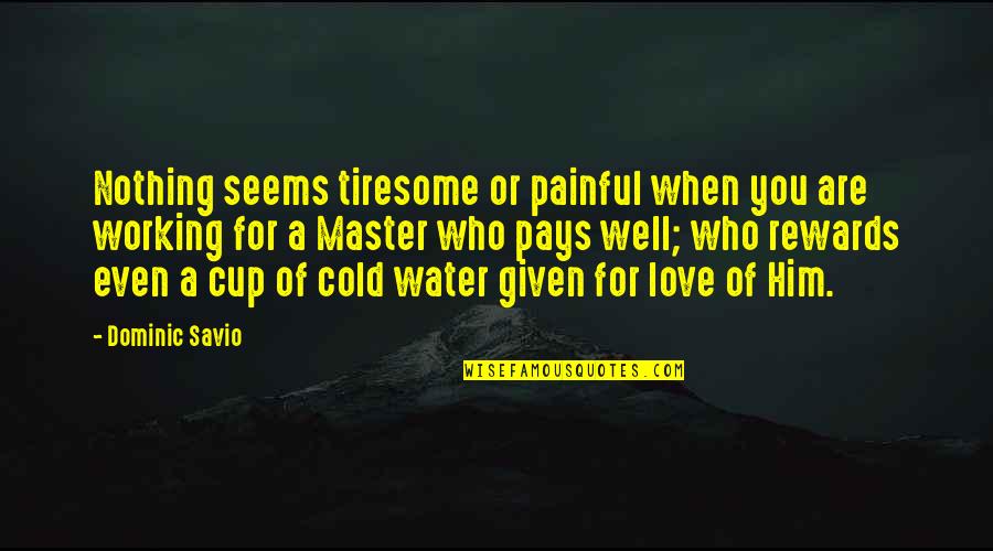 Cup Love Quotes By Dominic Savio: Nothing seems tiresome or painful when you are