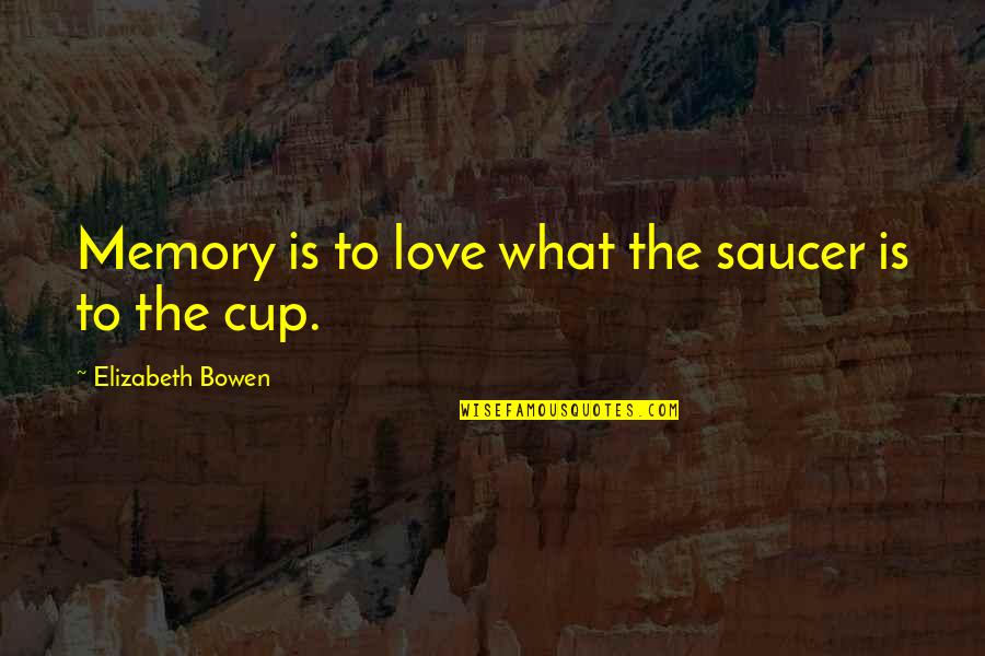 Cup Love Quotes By Elizabeth Bowen: Memory is to love what the saucer is