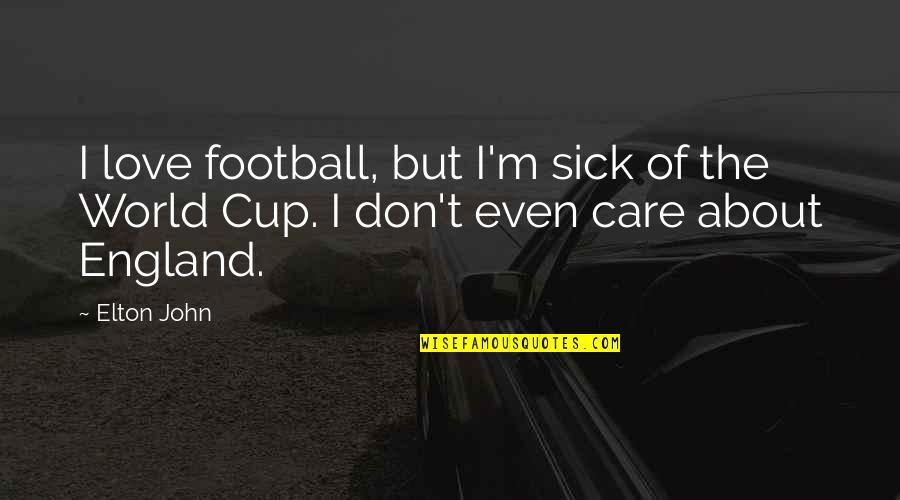 Cup Love Quotes By Elton John: I love football, but I'm sick of the