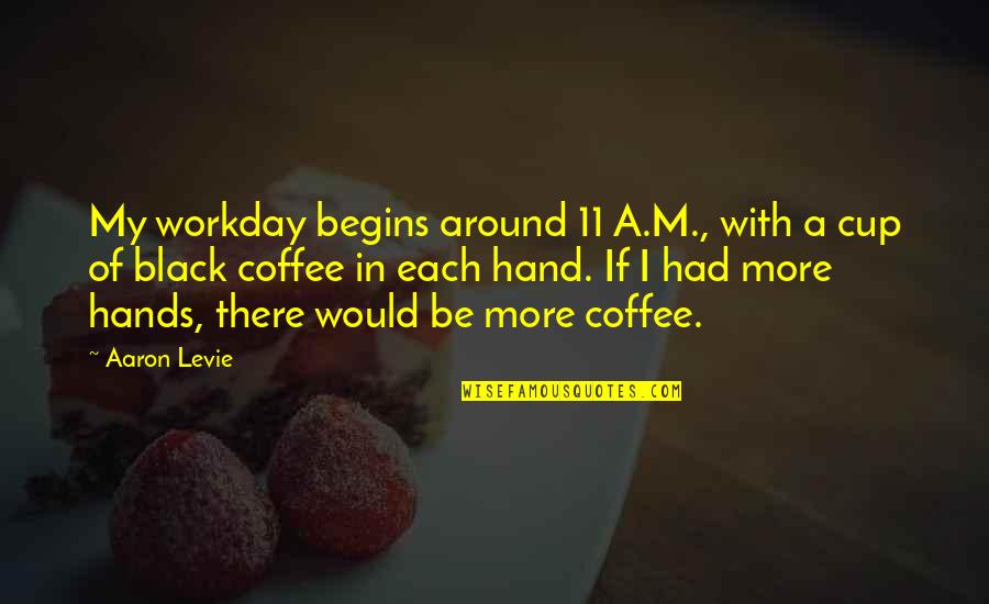 Cup Of Coffee Quotes By Aaron Levie: My workday begins around 11 A.M., with a