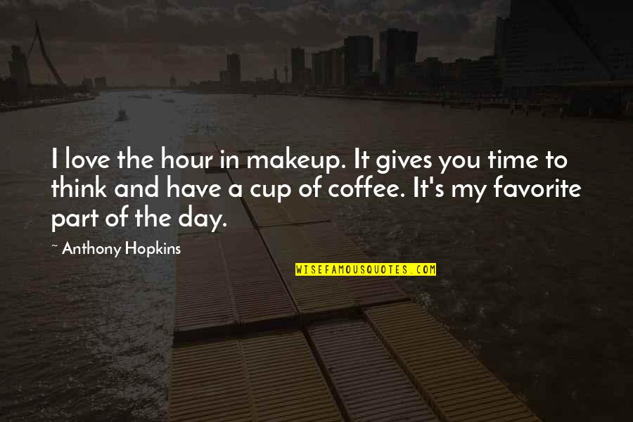 Cup Of Coffee Quotes By Anthony Hopkins: I love the hour in makeup. It gives