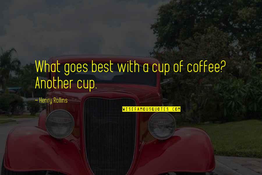 Cup Of Coffee Quotes By Henry Rollins: What goes best with a cup of coffee?