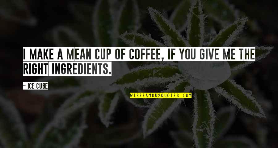 Cup Of Coffee Quotes By Ice Cube: I make a mean cup of coffee, if