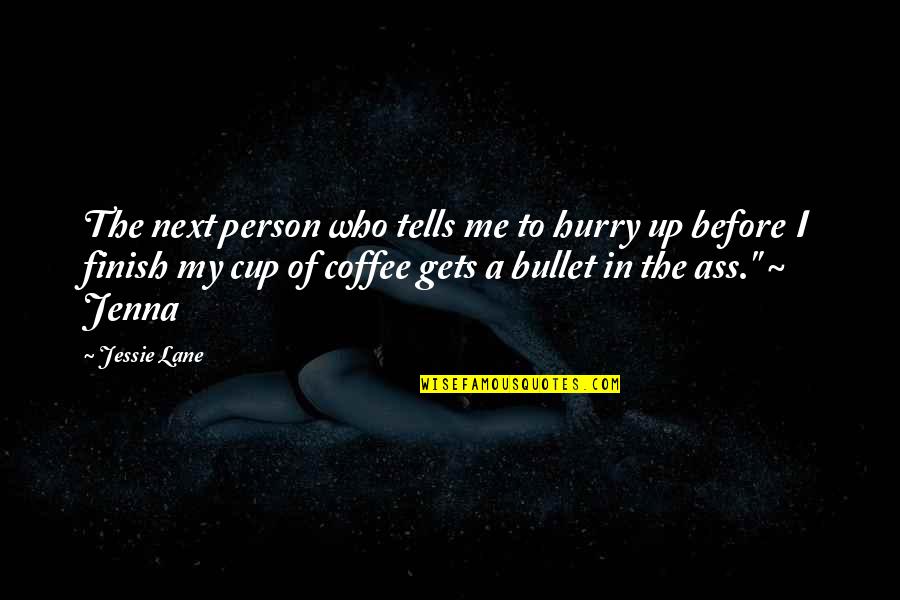 Cup Of Coffee Quotes By Jessie Lane: The next person who tells me to hurry