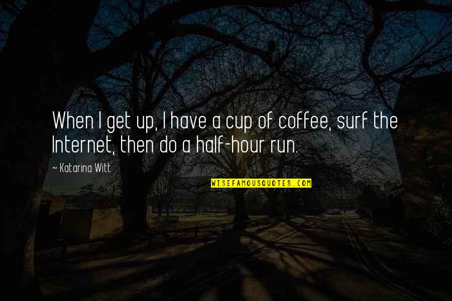 Cup Of Coffee Quotes By Katarina Witt: When I get up, I have a cup