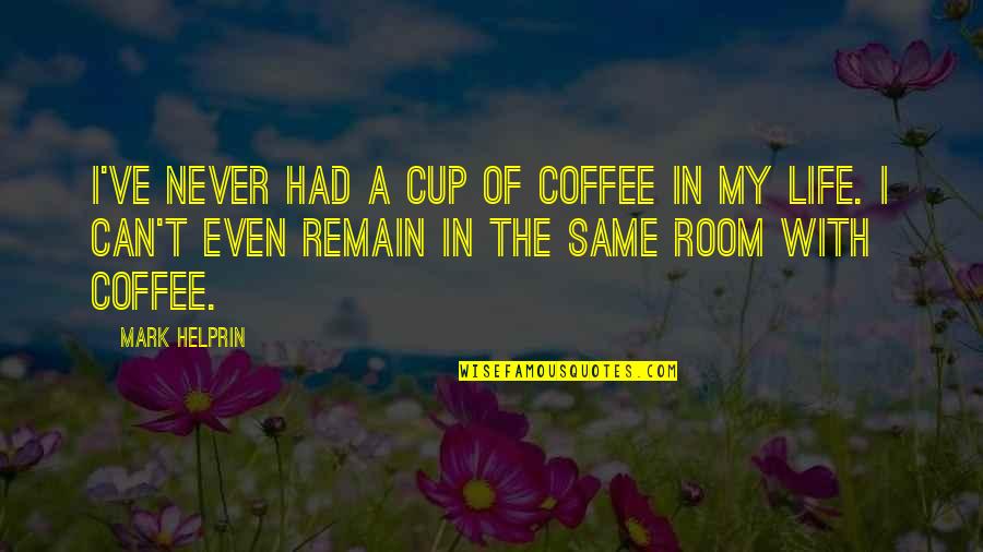 Cup Of Coffee Quotes By Mark Helprin: I've never had a cup of coffee in