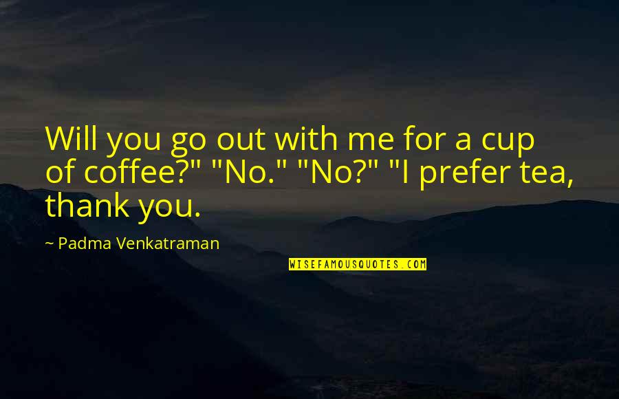 Cup Of Coffee Quotes By Padma Venkatraman: Will you go out with me for a