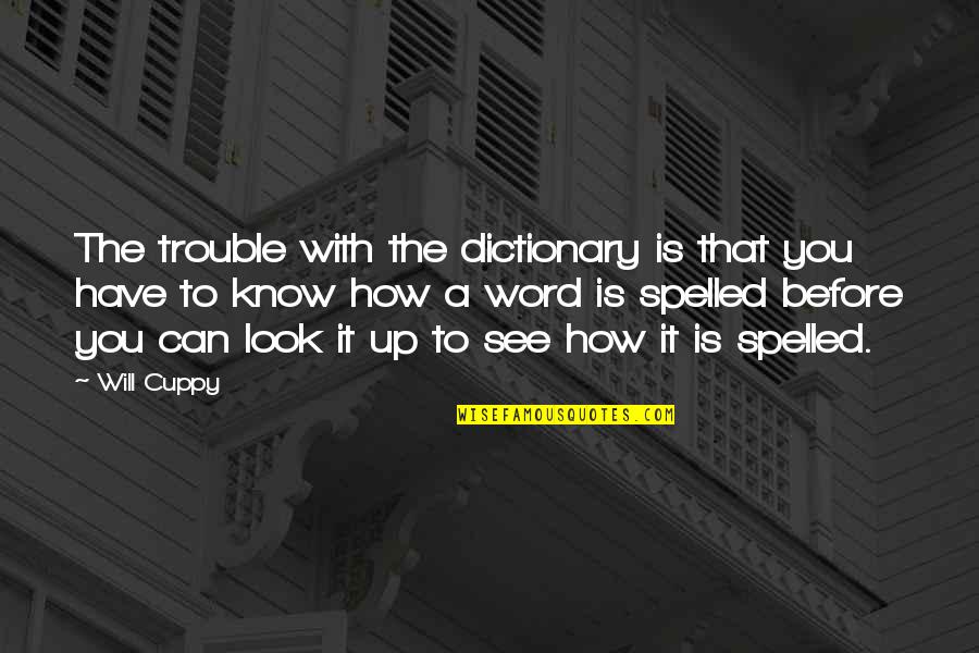 Cuppy Quotes By Will Cuppy: The trouble with the dictionary is that you