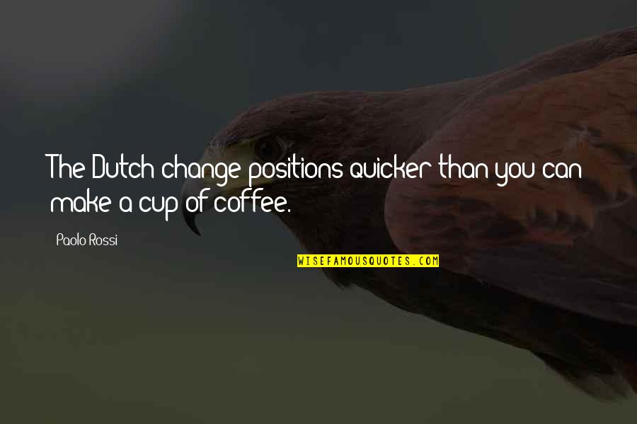 Cups Of Coffee Quotes By Paolo Rossi: The Dutch change positions quicker than you can