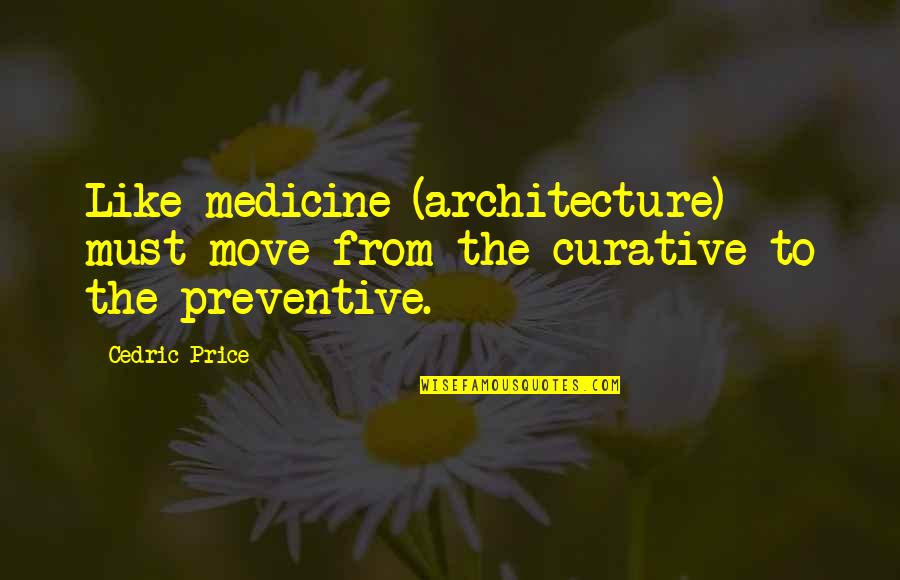 Curative Quotes By Cedric Price: Like medicine (architecture) must move from the curative