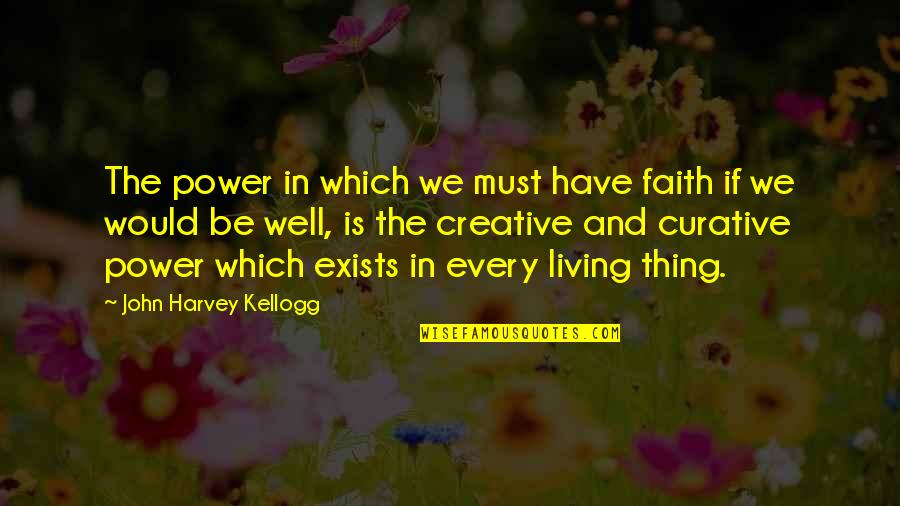 Curative Quotes By John Harvey Kellogg: The power in which we must have faith