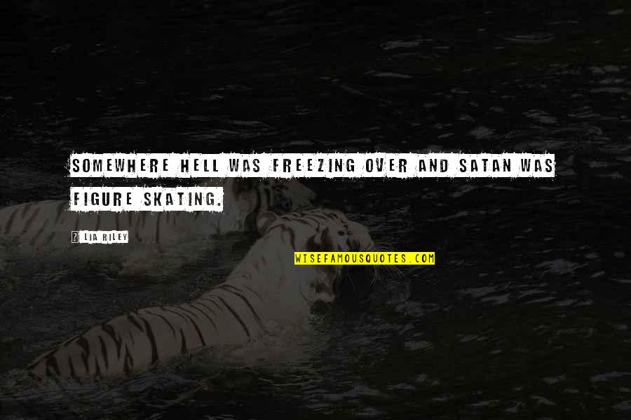 Curative Testing Quotes By Lia Riley: Somewhere hell was freezing over and Satan was