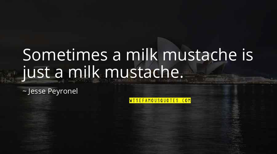 Curcuron Quotes By Jesse Peyronel: Sometimes a milk mustache is just a milk