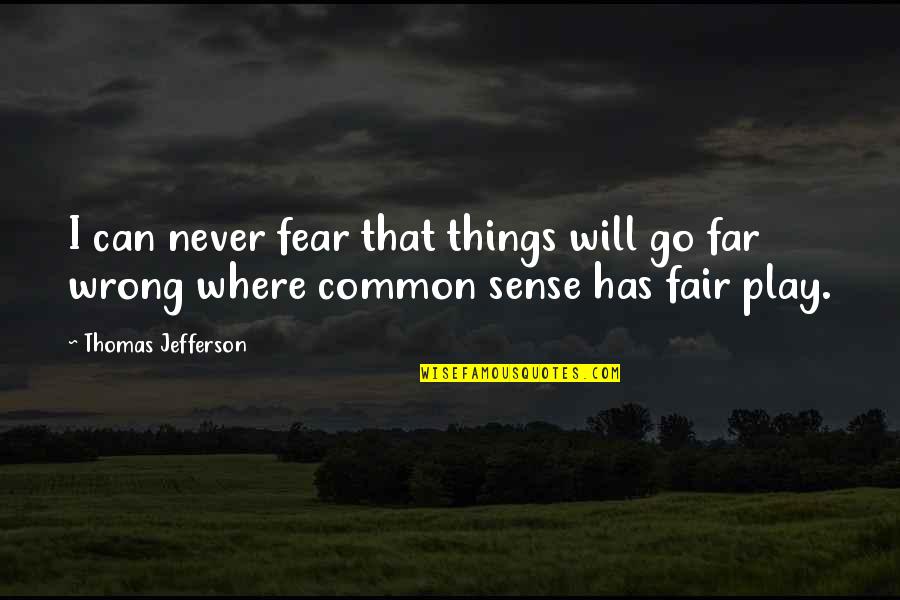 Curdy Shower Quotes By Thomas Jefferson: I can never fear that things will go