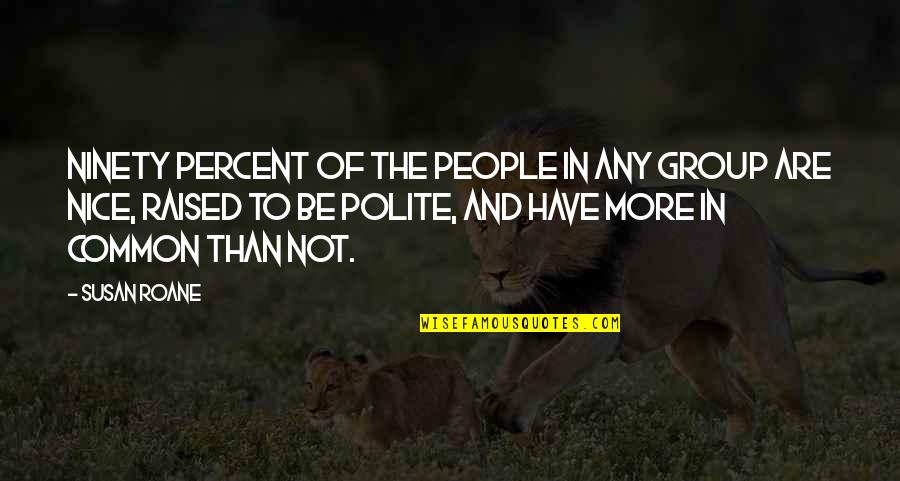 Curettage Quotes By Susan RoAne: Ninety percent of the people in any group