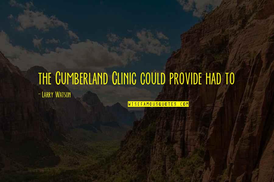 Curfman Finish Carpentry Quotes By Larry Watson: the Cumberland Clinic could provide had to