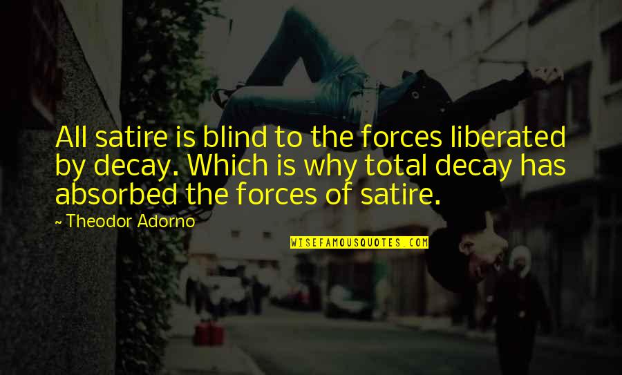 Curfman Finish Carpentry Quotes By Theodor Adorno: All satire is blind to the forces liberated