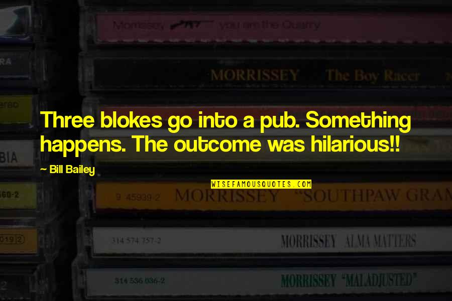 Curington Cleaners Quotes By Bill Bailey: Three blokes go into a pub. Something happens.