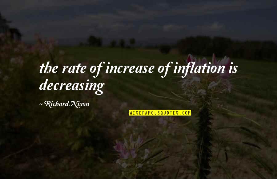 Curiosa Streaming Quotes By Richard Nixon: the rate of increase of inflation is decreasing
