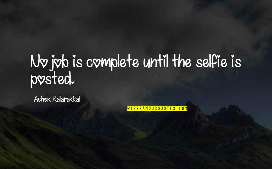 Curiosity Kills Quotes By Ashok Kallarakkal: No job is complete until the selfie is