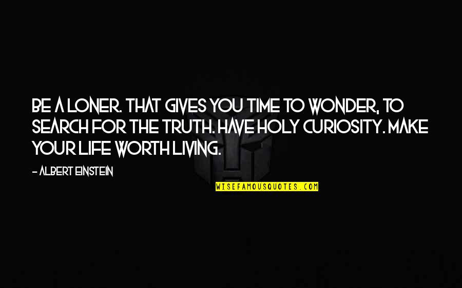 Curiosity Life Quotes By Albert Einstein: Be a loner. That gives you time to