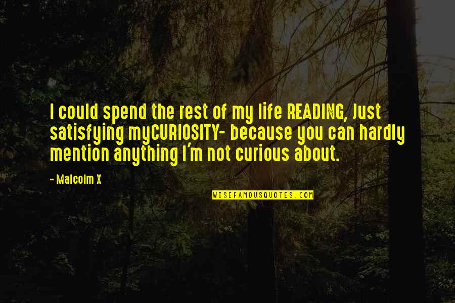 Curiosity Life Quotes By Malcolm X: I could spend the rest of my life