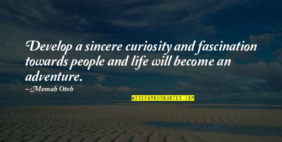 Curiosity Life Quotes By Mensah Oteh: Develop a sincere curiosity and fascination towards people