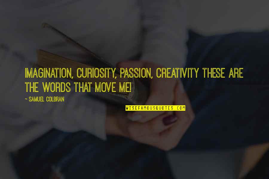 Curiosity Life Quotes By Samuel Colbran: Imagination, curiosity, passion, creativity these are the words