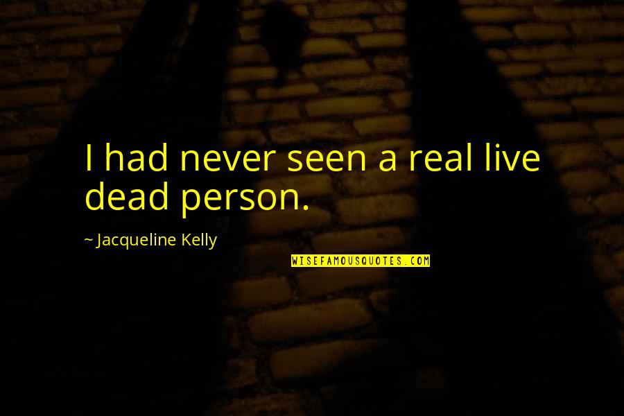 Curious Person Quotes By Jacqueline Kelly: I had never seen a real live dead