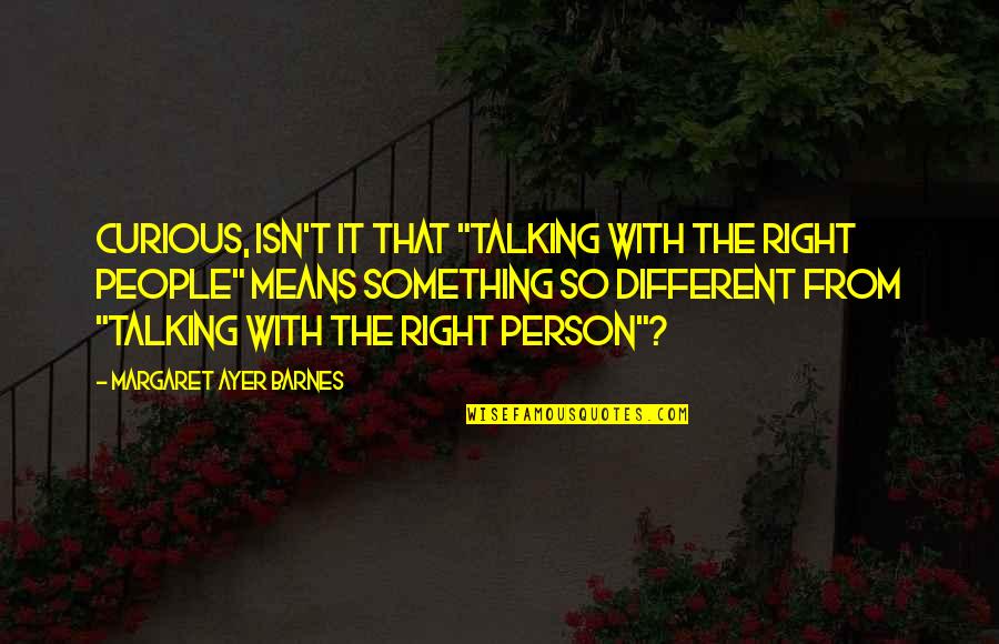 Curious Person Quotes By Margaret Ayer Barnes: Curious, isn't it that "talking with the right