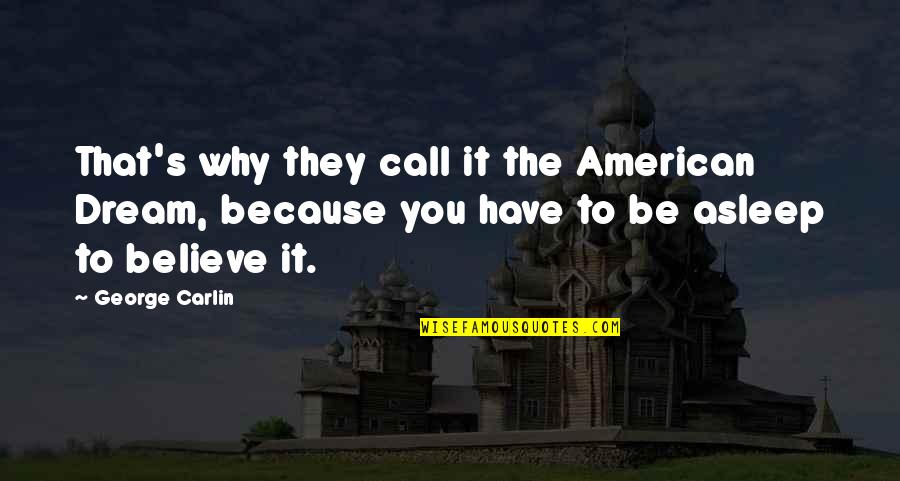 Curley's Wife Hopes And Dreams Quotes By George Carlin: That's why they call it the American Dream,