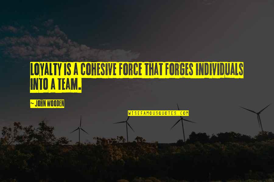 Curly Brace Quotes By John Wooden: Loyalty is a cohesive force that forges individuals