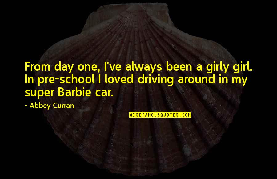 Curran's Quotes By Abbey Curran: From day one, I've always been a girly