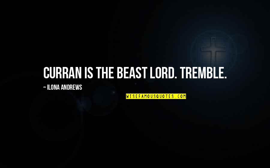 Curran's Quotes By Ilona Andrews: Curran is the Beast Lord. Tremble.