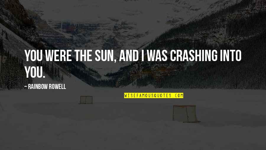 Currencies Of Different Quotes By Rainbow Rowell: You were the sun, and I was crashing