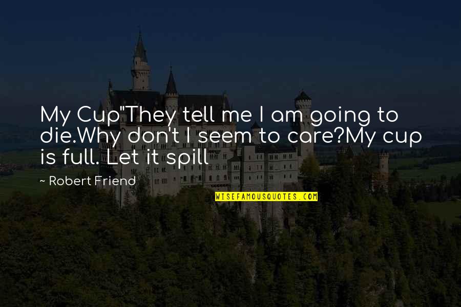 Current Affairs In India Quotes By Robert Friend: My Cup"They tell me I am going to