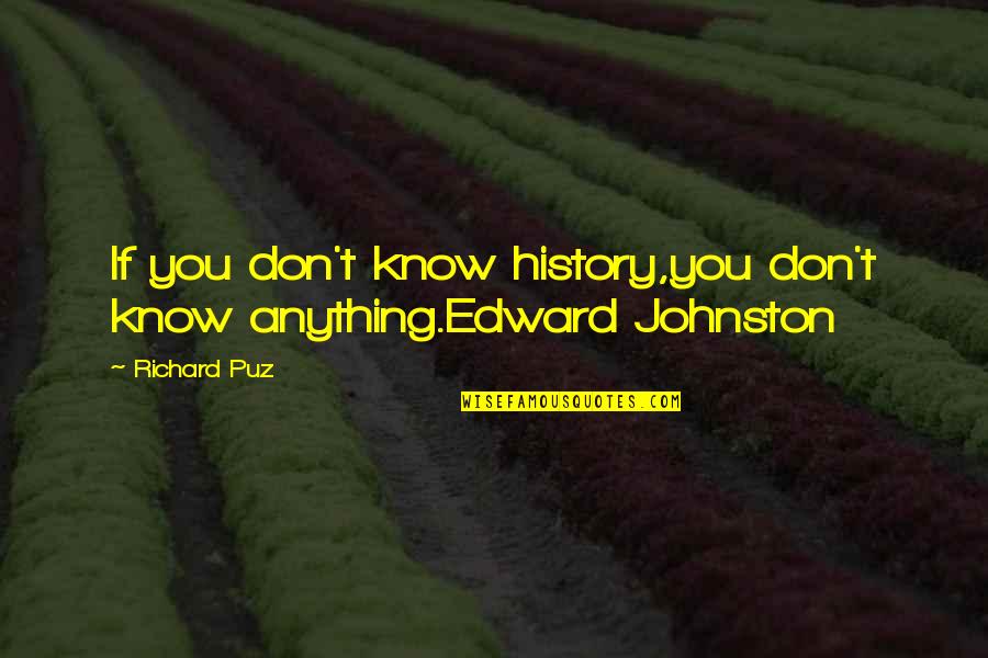 Current Affairs Quotes By Richard Puz: If you don't know history,you don't know anything.Edward