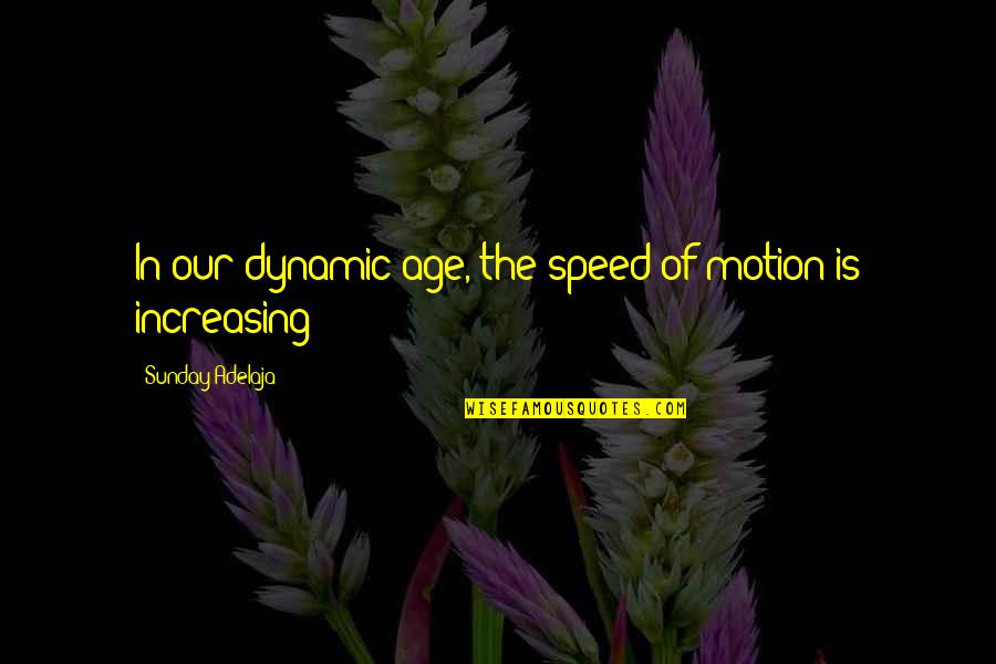 Current Openings Quotes By Sunday Adelaja: In our dynamic age, the speed of motion