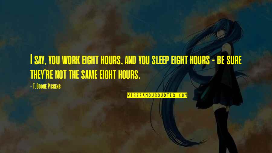 Cursa De Soareci Quotes By T. Boone Pickens: I say, you work eight hours, and you