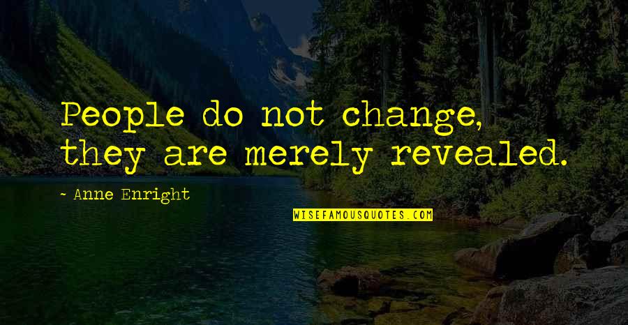 Cursalia Quotes By Anne Enright: People do not change, they are merely revealed.