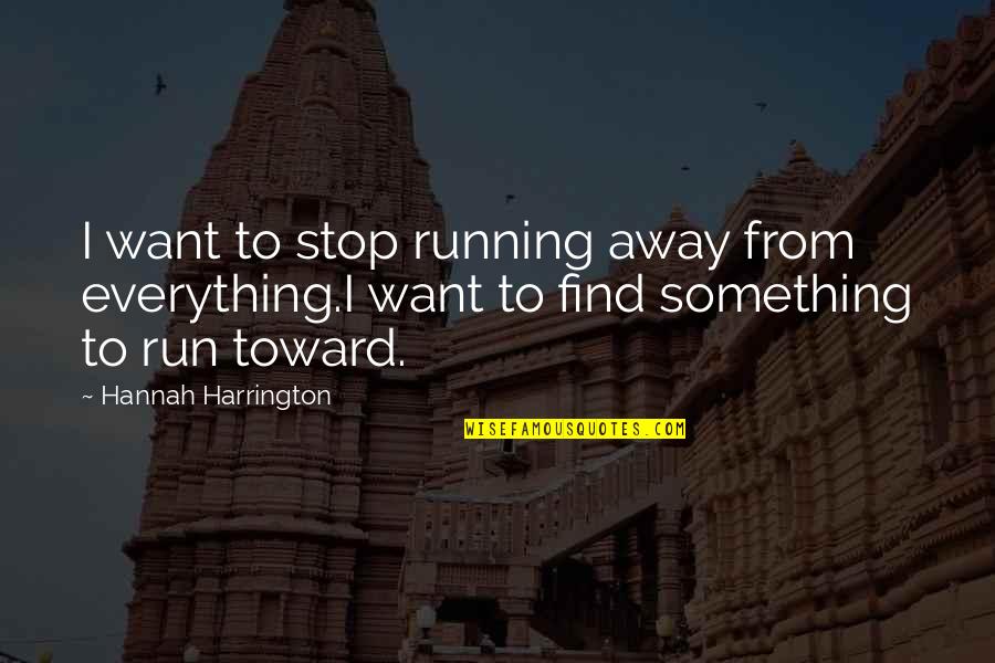 Curt Thompson Quotes By Hannah Harrington: I want to stop running away from everything.I