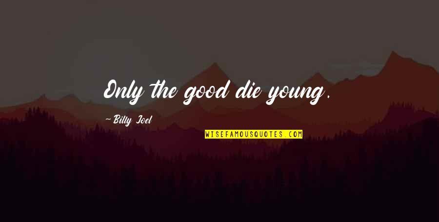 Curtains Online Quotes By Billy Joel: Only the good die young.