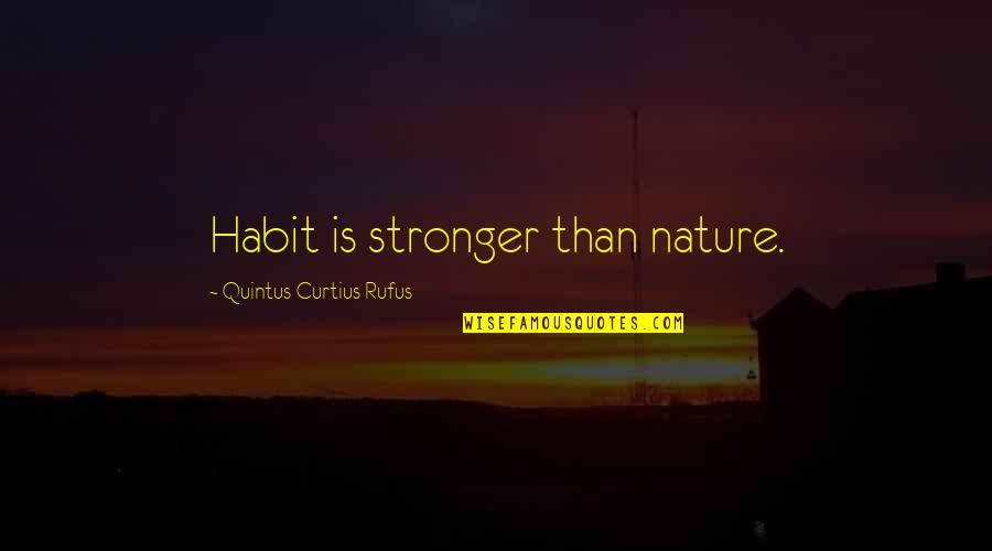 Curtius Rufus Quotes By Quintus Curtius Rufus: Habit is stronger than nature.
