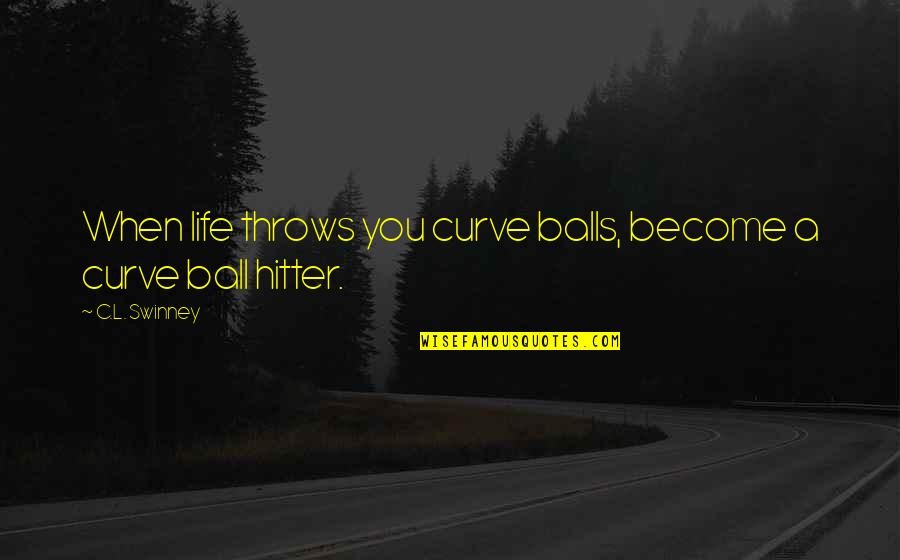 Curve Balls Quotes By C.L. Swinney: When life throws you curve balls, become a