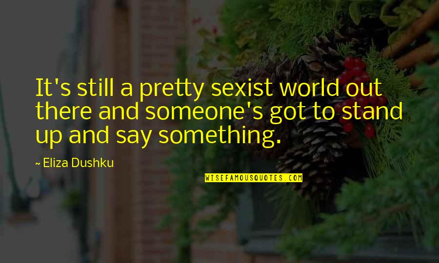 Cuscini Da Quotes By Eliza Dushku: It's still a pretty sexist world out there