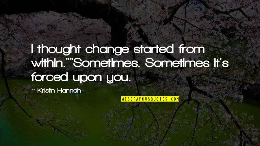 Custard Recipe Quotes By Kristin Hannah: I thought change started from within.""Sometimes. Sometimes it's