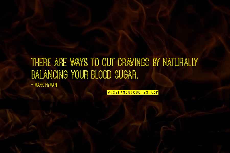 Cut Both Ways Quotes By Mark Hyman: There are ways to cut cravings by naturally