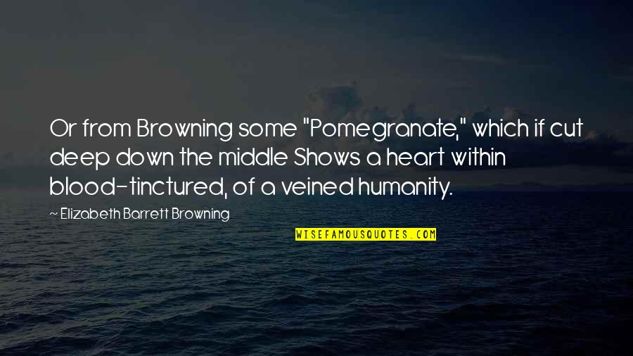 Cut Down Quotes By Elizabeth Barrett Browning: Or from Browning some "Pomegranate," which if cut